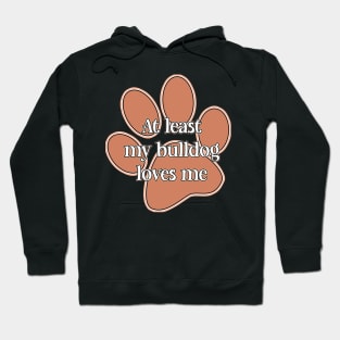 At least my bulldog loves me Hoodie